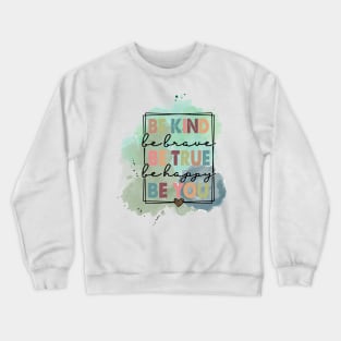 Be Kind Be Brave Be True Happy Be You Crewneck Sweatshirt